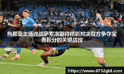 热那亚主场迎战萨索洛期待精彩对决双方争夺宝贵积分的关键战役