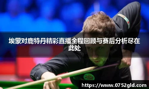 埃蒙对鹿特丹精彩直播全程回顾与赛后分析尽在此处